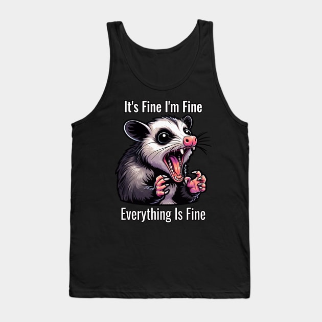 Funny Opossum Quote It's Fine I'm Fine Everything Is Fine Tank Top by MoDesigns22 